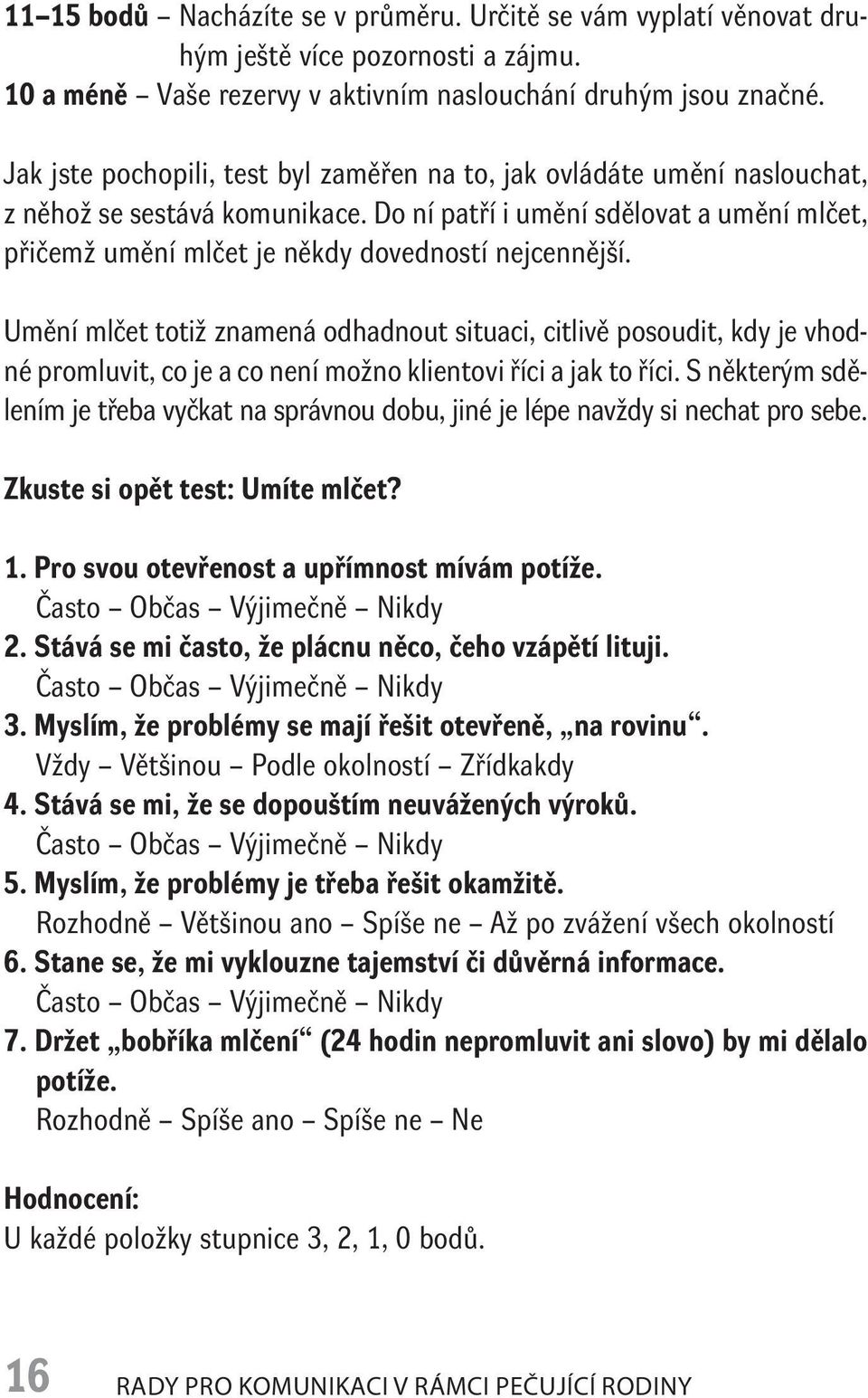 Do ní patří i umění sdělovat a umění mlčet, přičemž umění mlčet je někdy dovedností nejcennější.