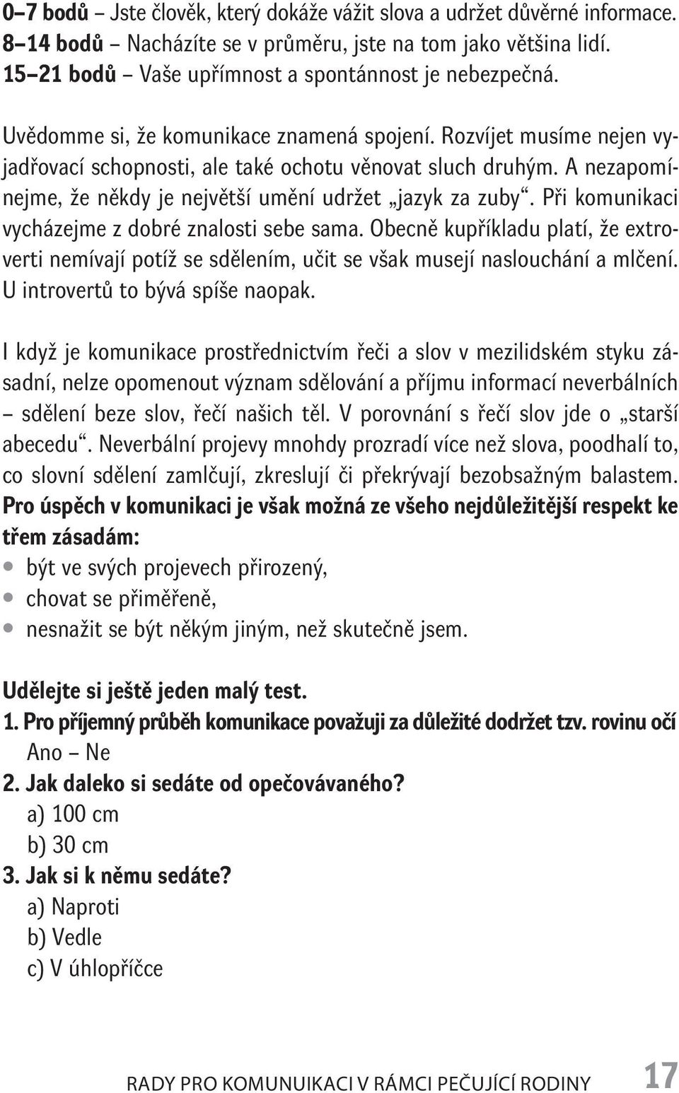 Při komunikaci vycházejme z dobré znalosti sebe sama. Obecně kupříkladu platí, že extroverti nemívají potíž se sdělením, učit se však musejí naslouchání a mlčení. U introvertů to bývá spíše naopak.