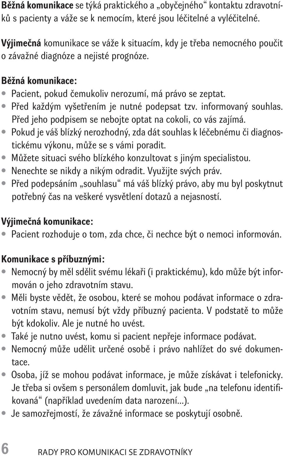 Před každým vyšetřením je nutné podepsat tzv. informovaný souhlas. Před jeho podpisem se nebojte optat na cokoli, co vás zajímá.