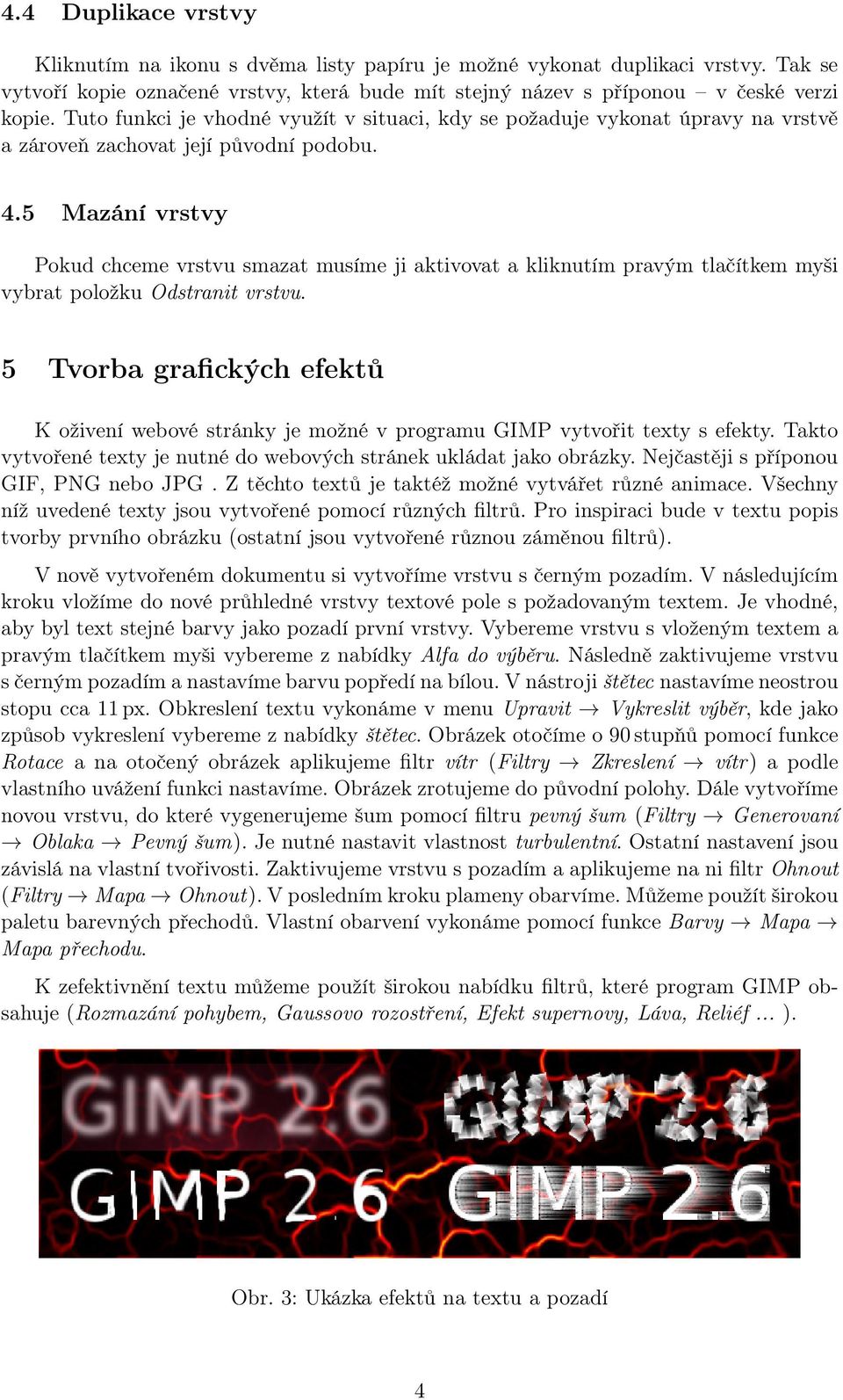 5 Mazání vrstvy Pokud chceme vrstvu smazat musíme ji aktivovat a kliknutím pravým tlačítkem myši vybrat položku Odstranit vrstvu.