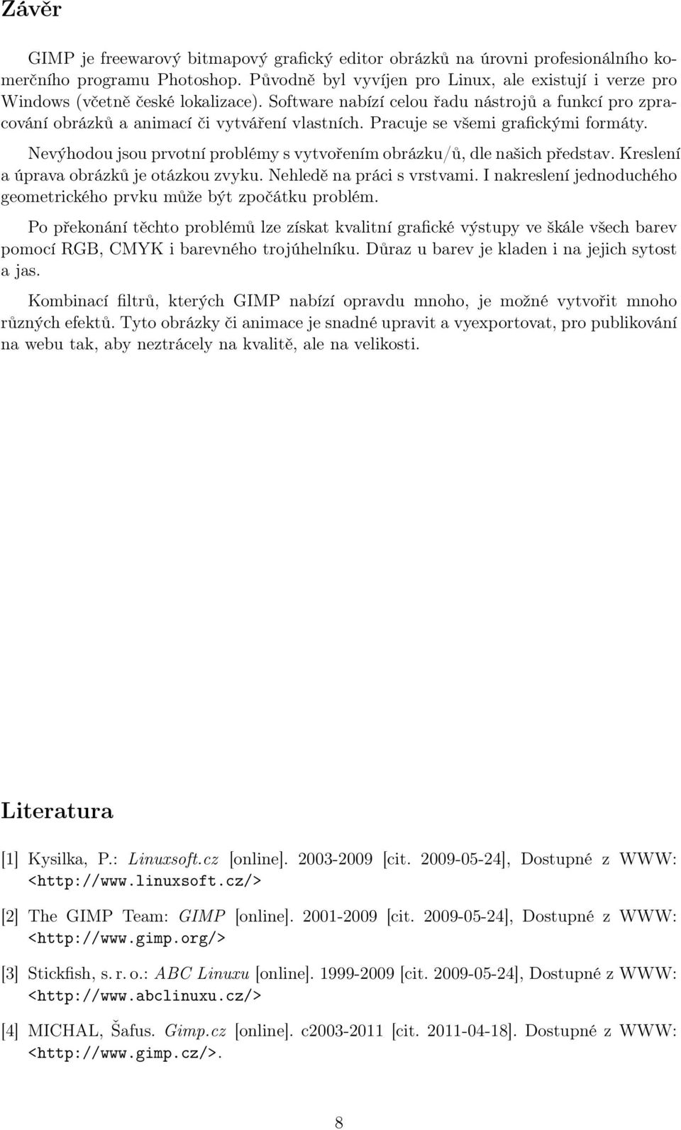 Pracuje se všemi grafickými formáty. Nevýhodou jsou prvotní problémy s vytvořením obrázku/ů, dle našich představ. Kreslení a úprava obrázků je otázkou zvyku. Nehledě na práci s vrstvami.