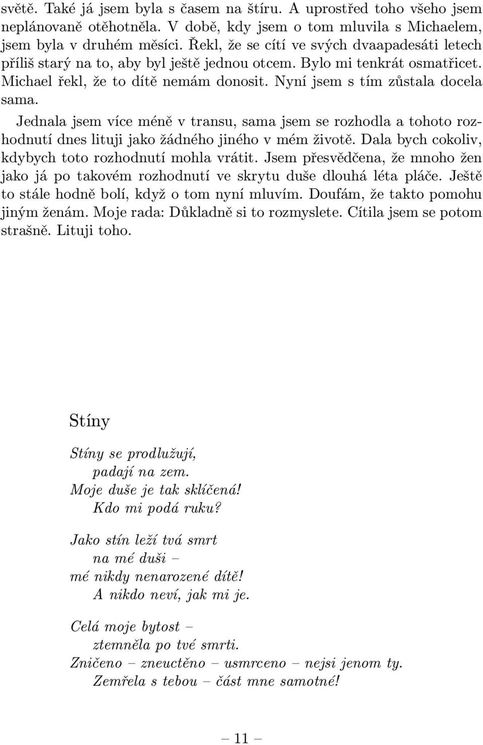 Jednala jsem více méně v transu, sama jsem se rozhodla a tohoto rozhodnutí dnes lituji jako žádného jiného v mém životě. Dala bych cokoliv, kdybych toto rozhodnutí mohla vrátit.