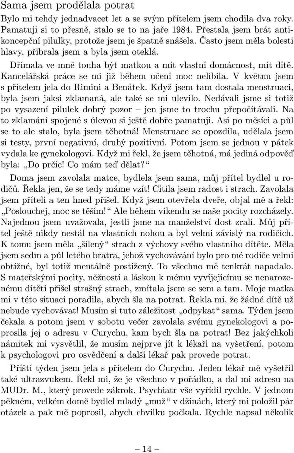 Dřímala ve mně touha být matkou a mít vlastní domácnost, mít dítě. Kancelářská práce se mi již během učení moc nelíbila. V květnu jsem s přítelem jela do Rimini a Benátek.