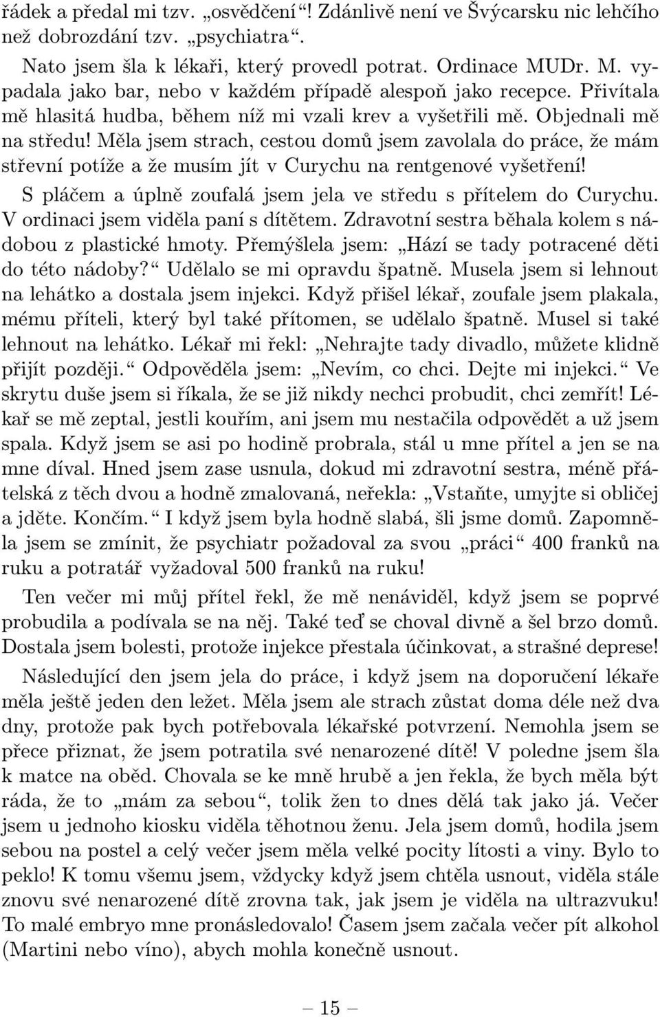 Měla jsem strach, cestou domů jsem zavolala do práce, že mám střevní potíže a že musím jít v Curychu na rentgenové vyšetření! S pláčem a úplně zoufalá jsem jela ve středu s přítelem do Curychu.