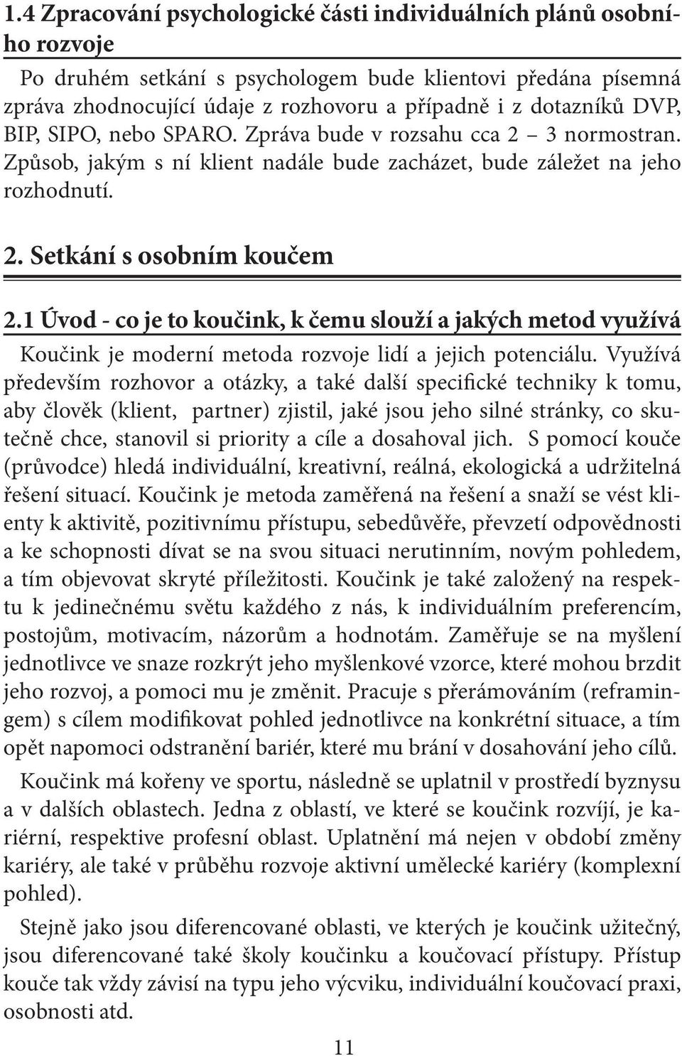 1 Úvod - co je to koučink, k čemu slouží a jakých metod využívá Koučink je moderní metoda rozvoje lidí a jejich potenciálu.