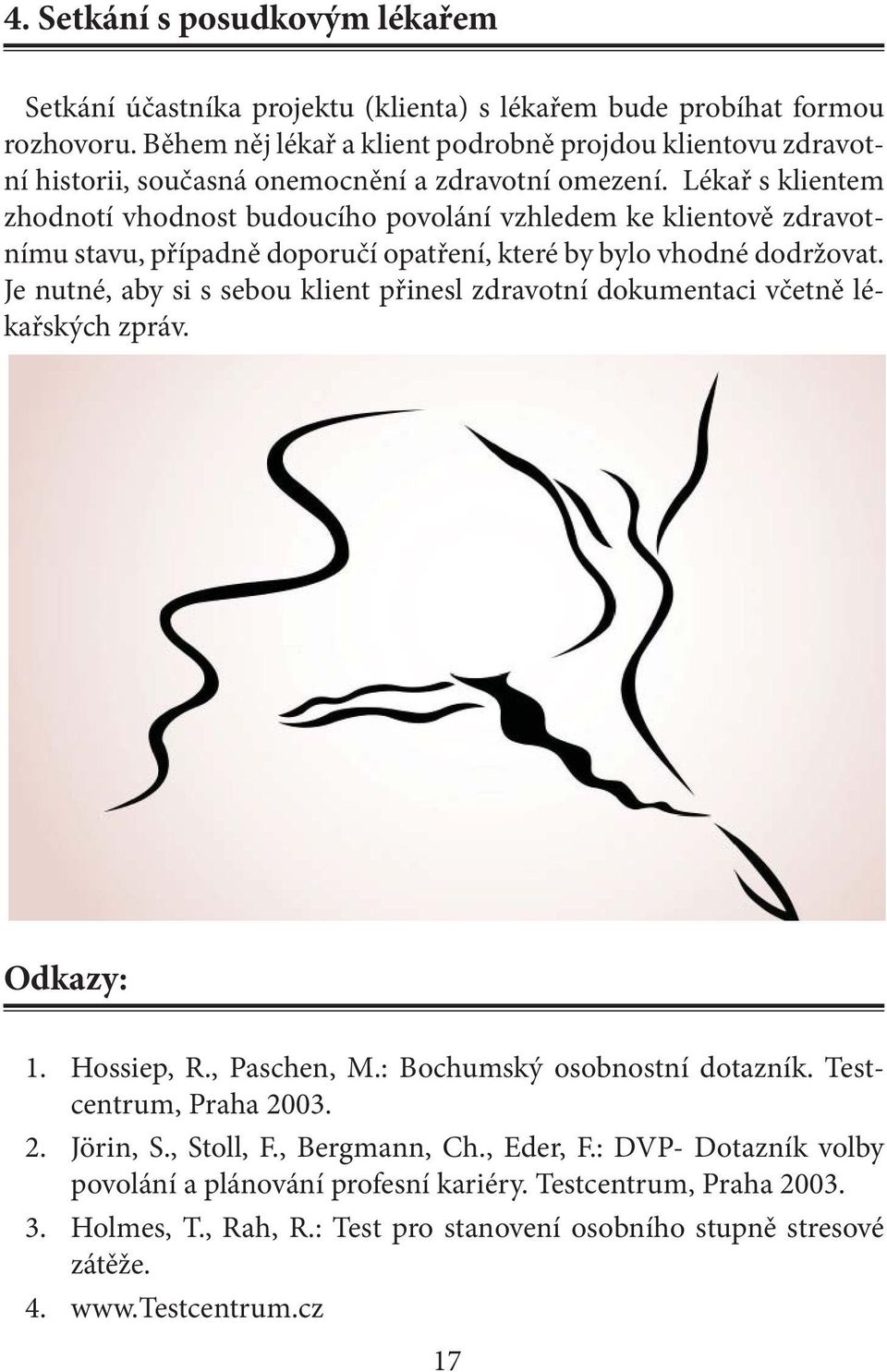 Lékař s klientem zhodnotí vhodnost budoucího povolání vzhledem ke klientově zdravotnímu stavu, případně doporučí opatření, které by bylo vhodné dodržovat.