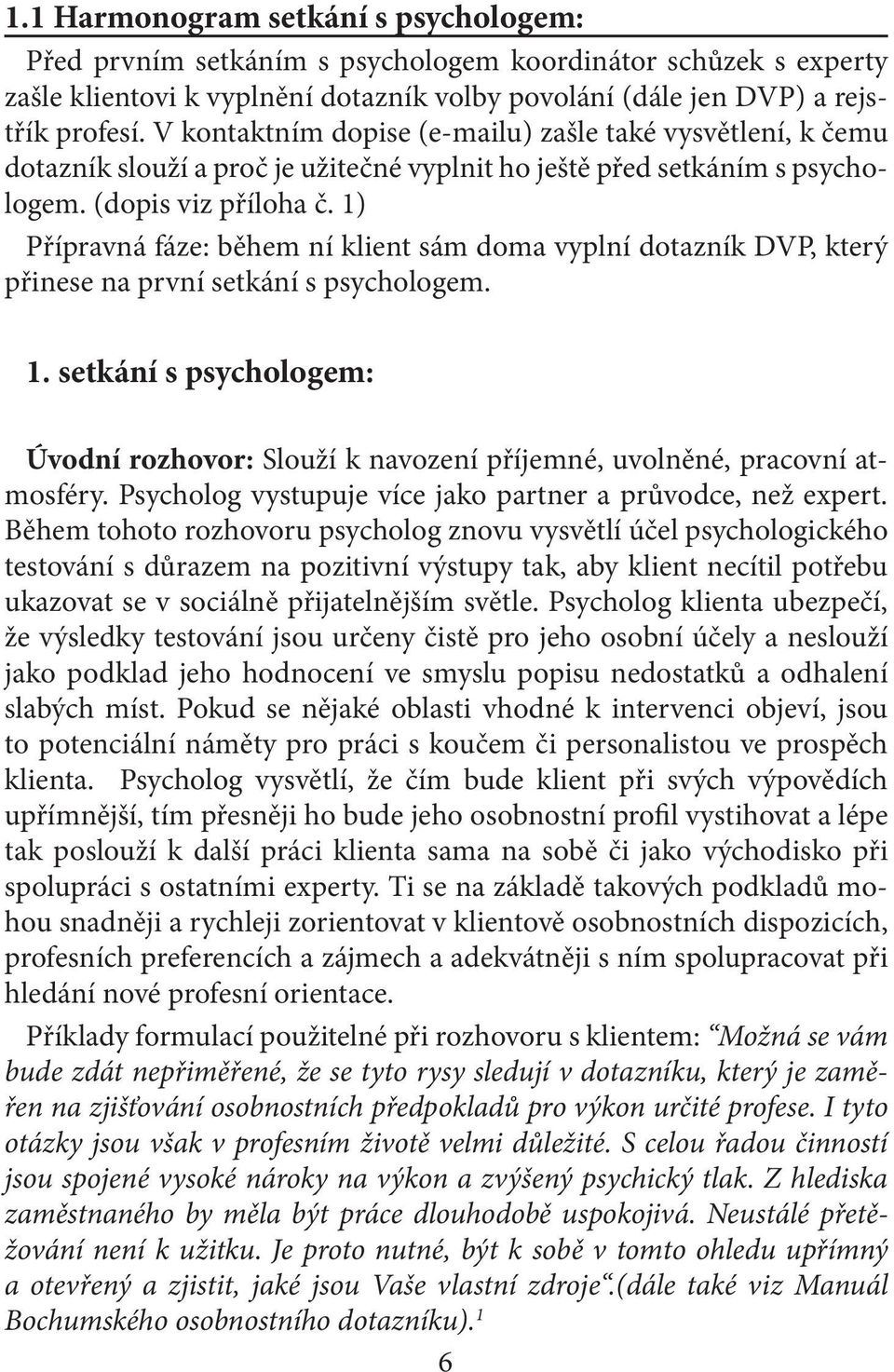 1) Přípravná fáze: během ní klient sám doma vyplní dotazník DVP, který přinese na první setkání s psychologem. 1.