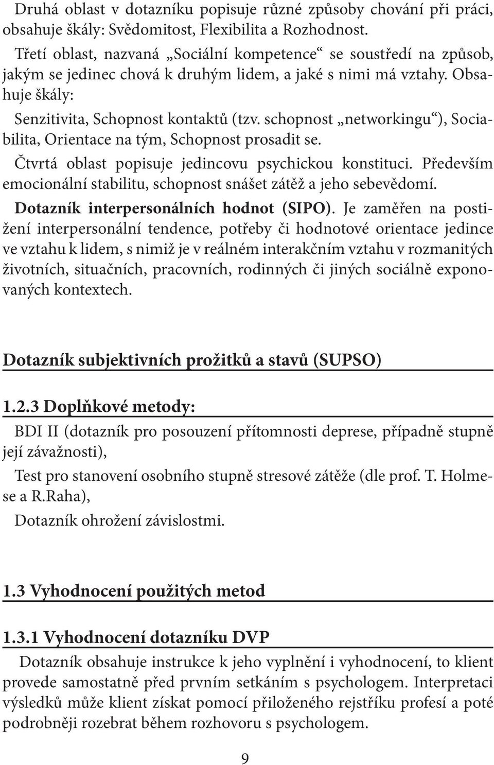 schopnost networkingu ), Sociabilita, Orientace na tým, Schopnost prosadit se. Čtvrtá oblast popisuje jedincovu psychickou konstituci.