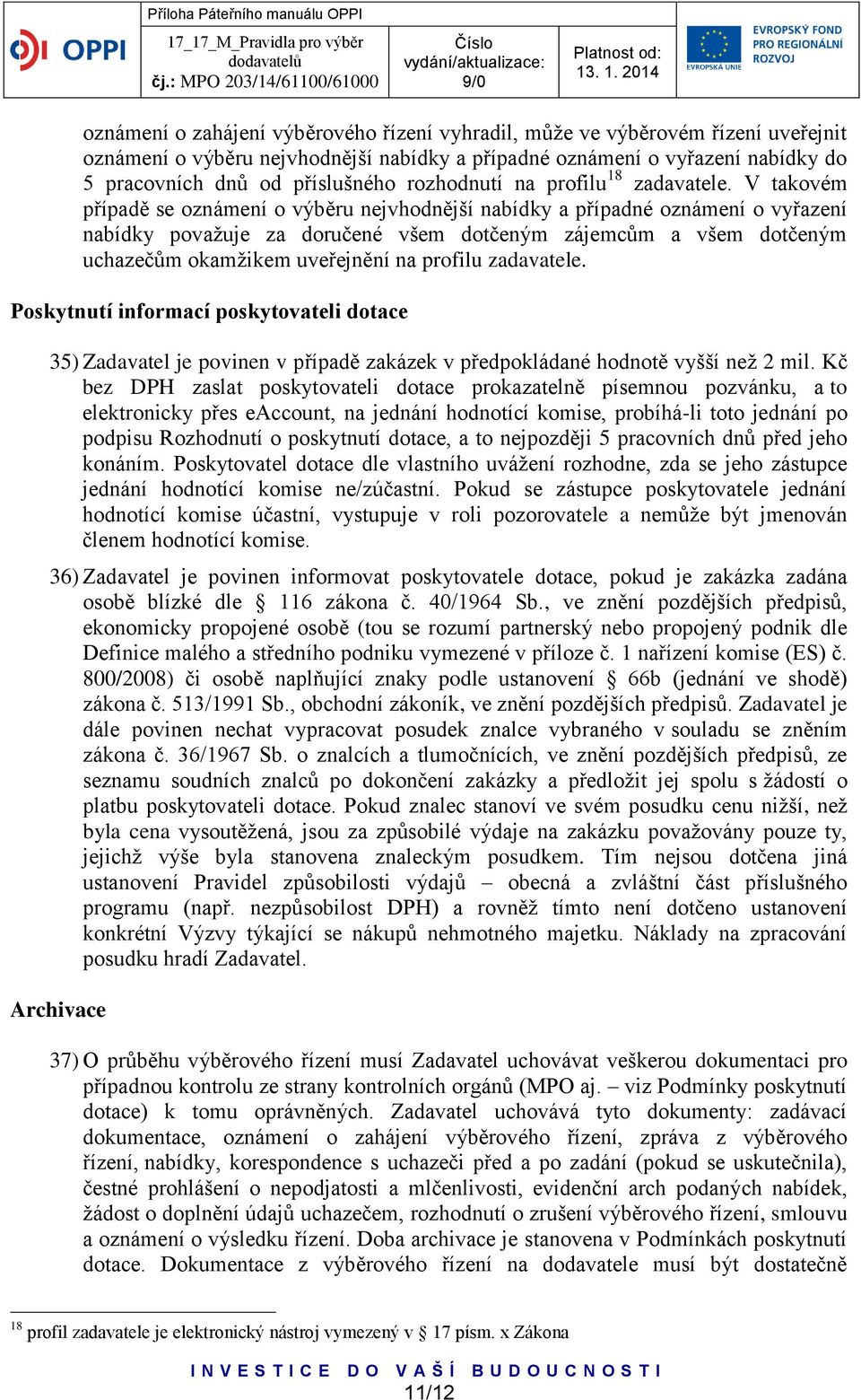 V takovém případě se oznámení o výběru nejvhodnější nabídky a případné oznámení o vyřazení nabídky považuje za doručené všem dotčeným zájemcům a všem dotčeným uchazečům okamžikem uveřejnění na