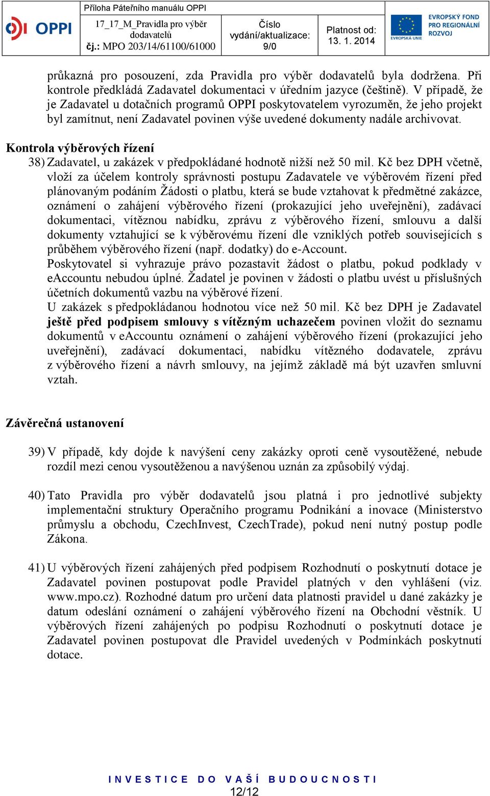 Kontrola výběrových řízení 38) Zadavatel, u zakázek v předpokládané hodnotě nižší než 50 mil.