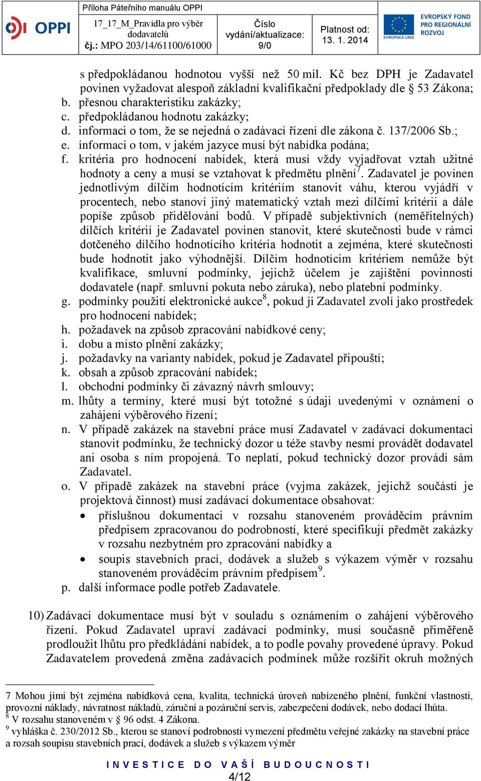 kritéria pro hodnocení nabídek, která musí vždy vyjadřovat vztah užitné hodnoty a ceny a musí se vztahovat k předmětu plnění 7.