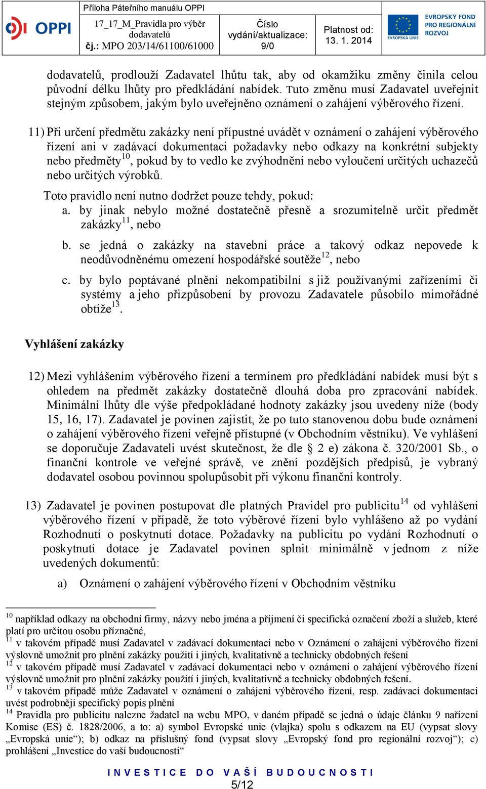 11) Při určení předmětu zakázky není přípustné uvádět v oznámení o zahájení výběrového řízení ani v zadávací dokumentaci požadavky nebo odkazy na konkrétní subjekty nebo předměty 10, pokud by to