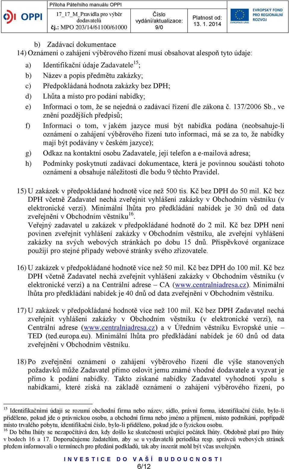 , ve znění pozdějších předpisů; f) Informaci o tom, v jakém jazyce musí být nabídka podána (neobsahuje-li oznámení o zahájení výběrového řízení tuto informaci, má se za to, že nabídky mají být