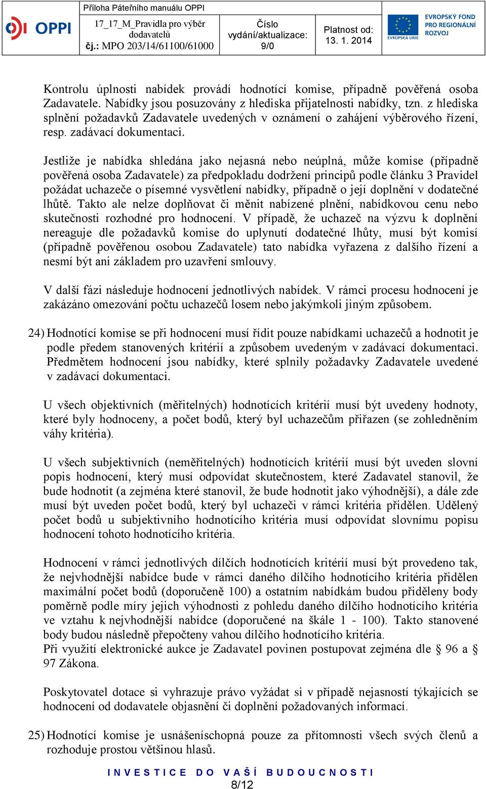 Jestliže je nabídka shledána jako nejasná nebo neúplná, může komise (případně pověřená osoba Zadavatele) za předpokladu dodržení principů podle článku 3 Pravidel požádat uchazeče o písemné vysvětlení