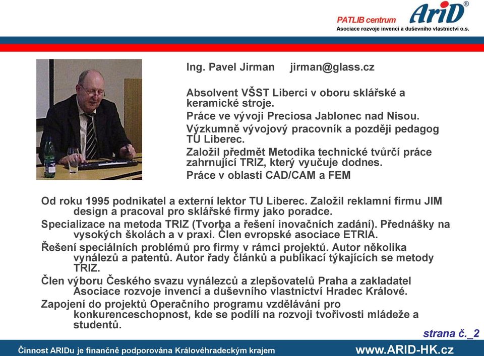 Založil reklamní firmu JIM design a pracoval pro sklářské firmy jako poradce. Specializace na metoda TRIZ (Tvorba a řešení inovačních zadání). Přednášky na vysokých školách a v praxi.