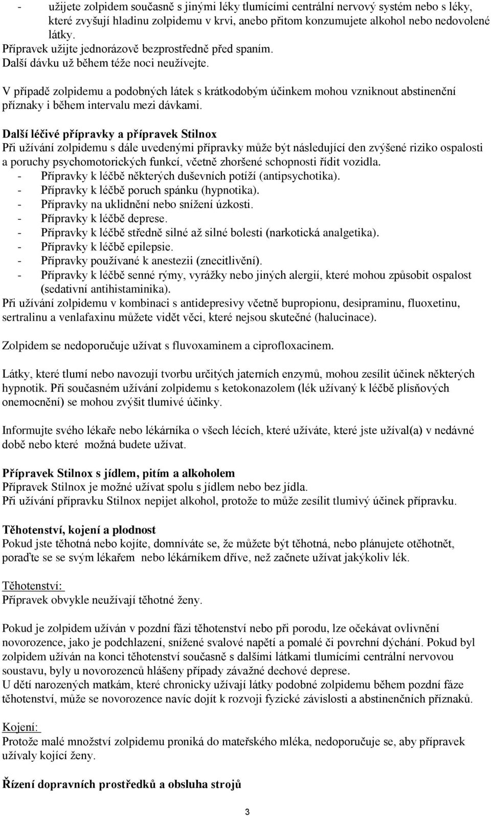 V případě zolpidemu a podobných látek s krátkodobým účinkem mohou vzniknout abstinenční příznaky i během intervalu mezi dávkami.