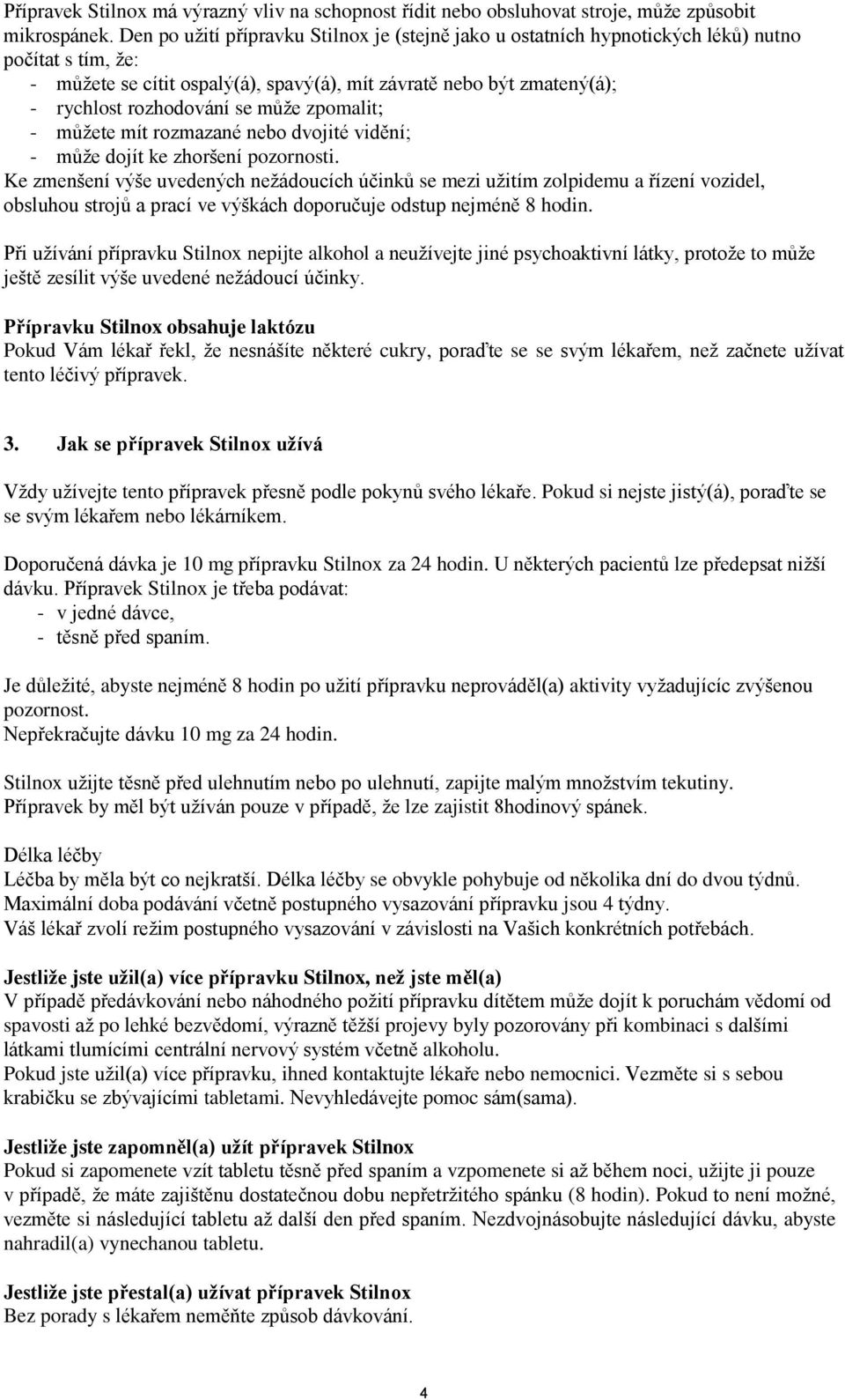 se může zpomalit; - můžete mít rozmazané nebo dvojité vidění; - může dojít ke zhoršení pozornosti.