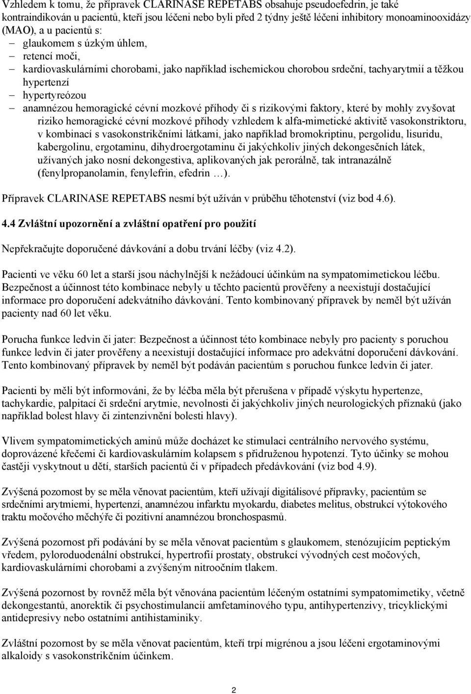 cévní mozkové příhody či s rizikovými faktory, které by mohly zvyšovat riziko hemoragické cévní mozkové příhody vzhledem k alfa-mimetické aktivitě vasokonstriktoru, v kombinací s vasokonstrikčními