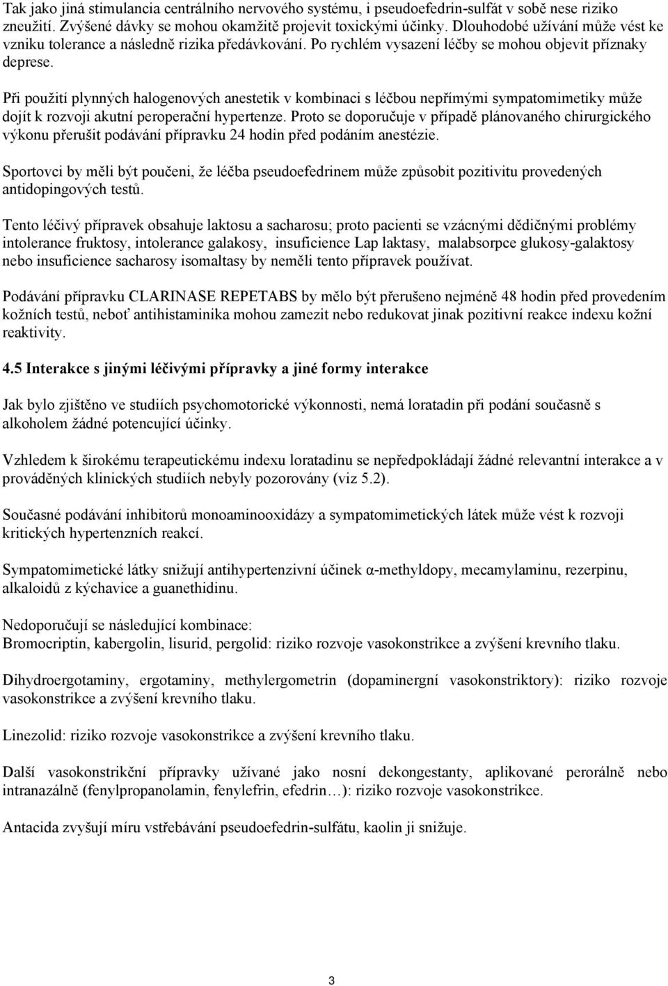 Při použití plynných halogenových anestetik v kombinaci s léčbou nepřímými sympatomimetiky může dojít k rozvoji akutní peroperační hypertenze.