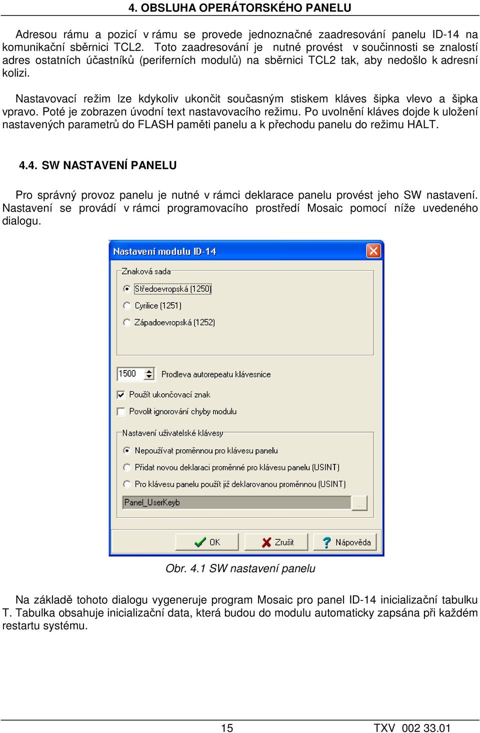 Nastavovací režim lze kdykoliv ukončit současným stiskem kláves šipka vlevo a šipka vpravo. Poté je zobrazen úvodní text nastavovacího režimu.