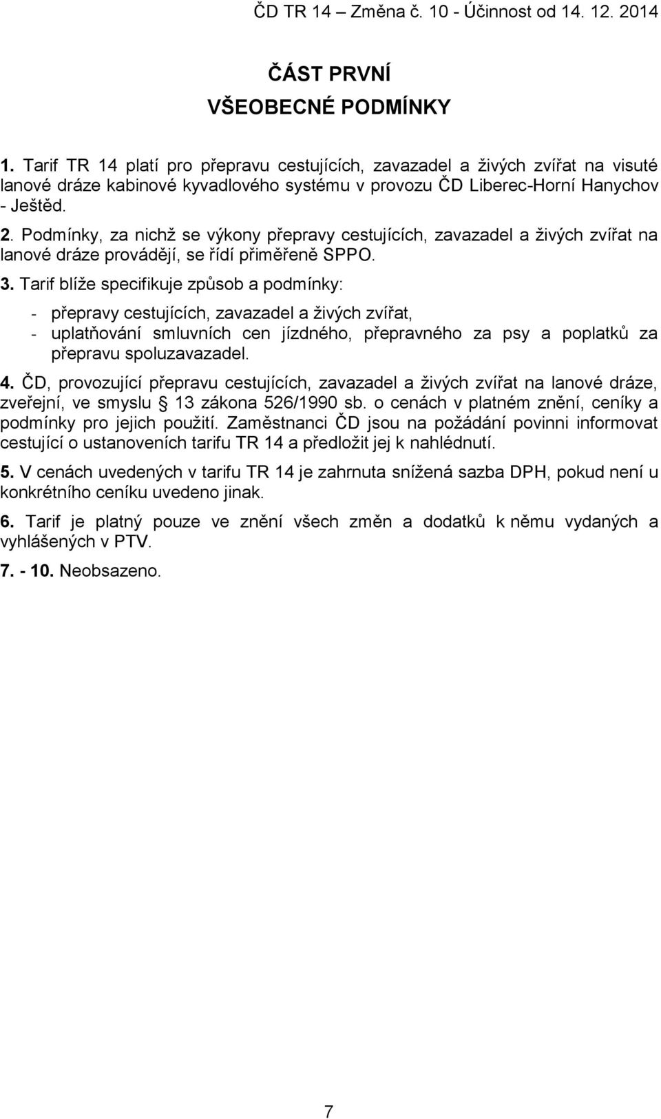 Tarif blíže specifikuje způsob a podmínky: - přepravy cestujících, zavazadel a živých zvířat, - uplatňování smluvních cen jízdného, přepravného za psy a poplatků za přepravu spoluzavazadel. 4.