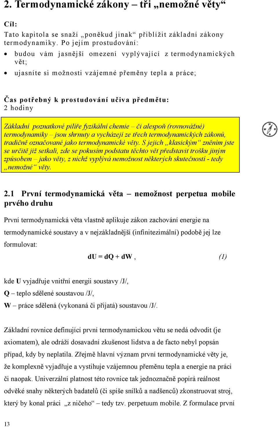 Základní poznatkové pilíře fyzikální chemie či alespoň (rovnovážné) termodynamiky jsou shrnuty a vycházejí ze třech termodynamických zákonů, tradičně označované jako termodynamické věty.