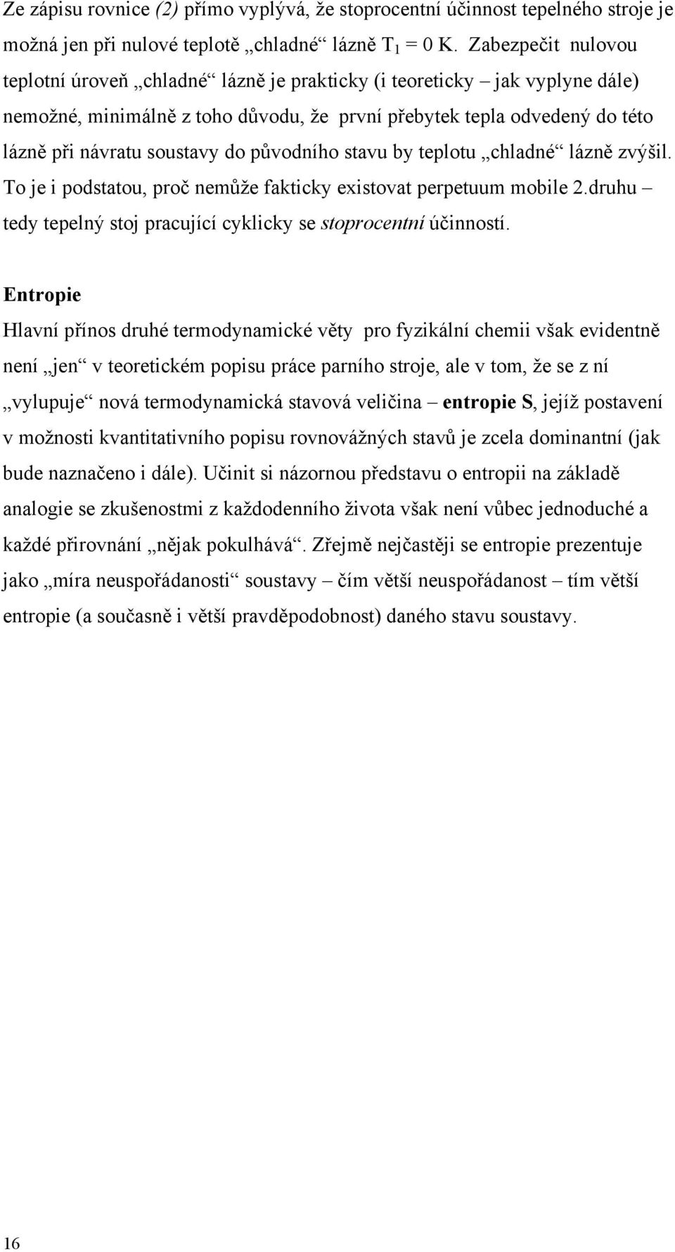 původního stavu by teplotu chladné lázně zvýšil. To je i podstatou, proč nemůže fakticky existovat perpetuum mobile 2.druhu tedy tepelný stoj pracující cyklicky se stoprocentní účinností.