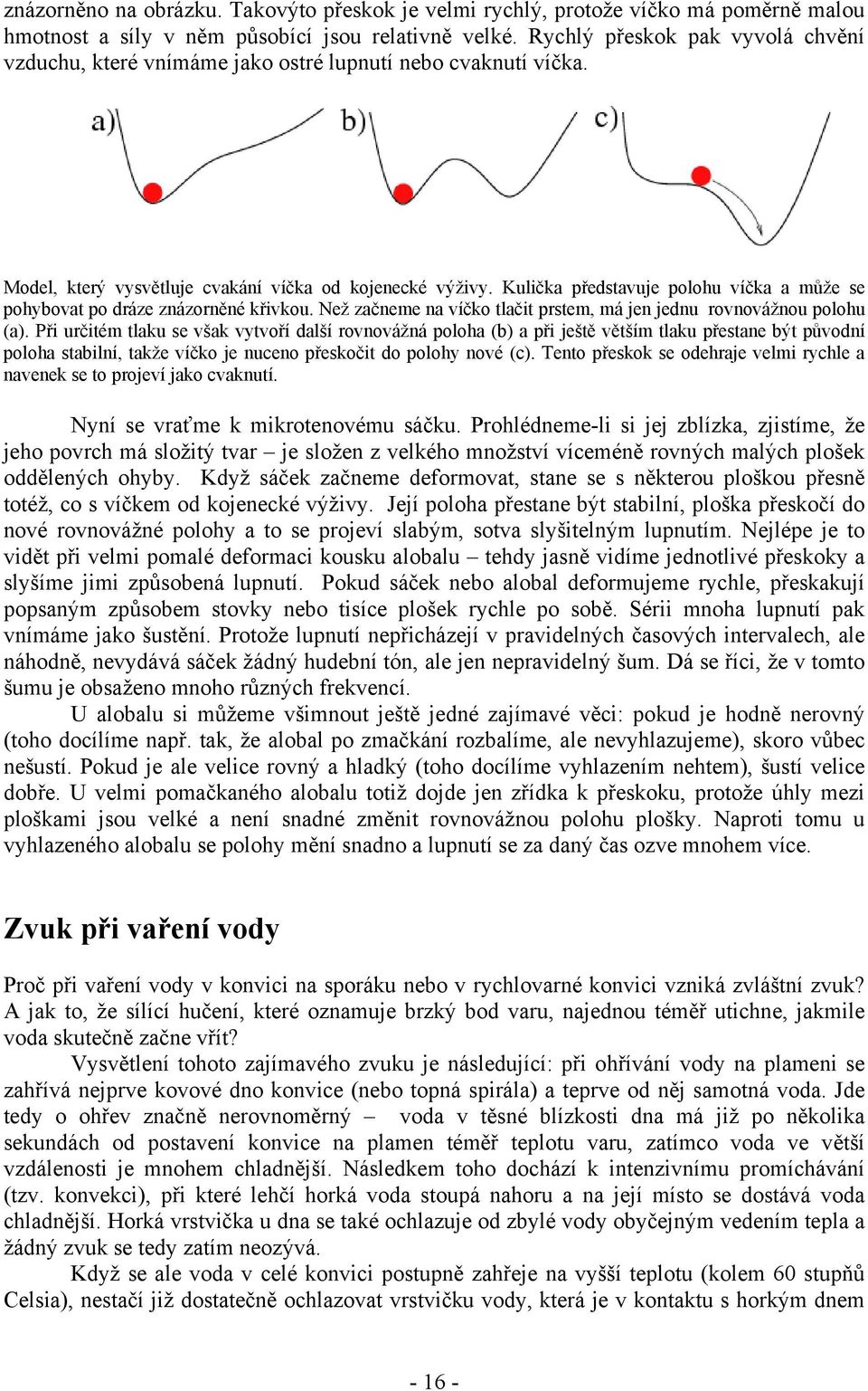 Kulička představuje polohu víčka a může se pohybovat po dráze znázorněné křivkou. Než začneme na víčko tlačit prstem, má jen jednu rovnovážnou polohu (a).