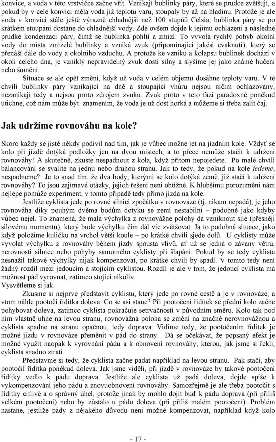 Zde ovšem dojde k jejímu ochlazení a následné prudké kondenzaci páry, čímž se bublinka pohltí a zmizí.