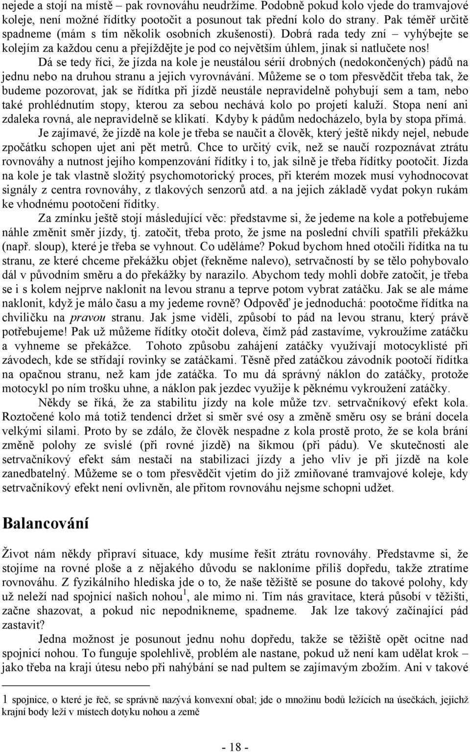 Dá se tedy říci, že jízda na kole je neustálou sérií drobných (nedokončených) pádů na jednu nebo na druhou stranu a jejich vyrovnávání.