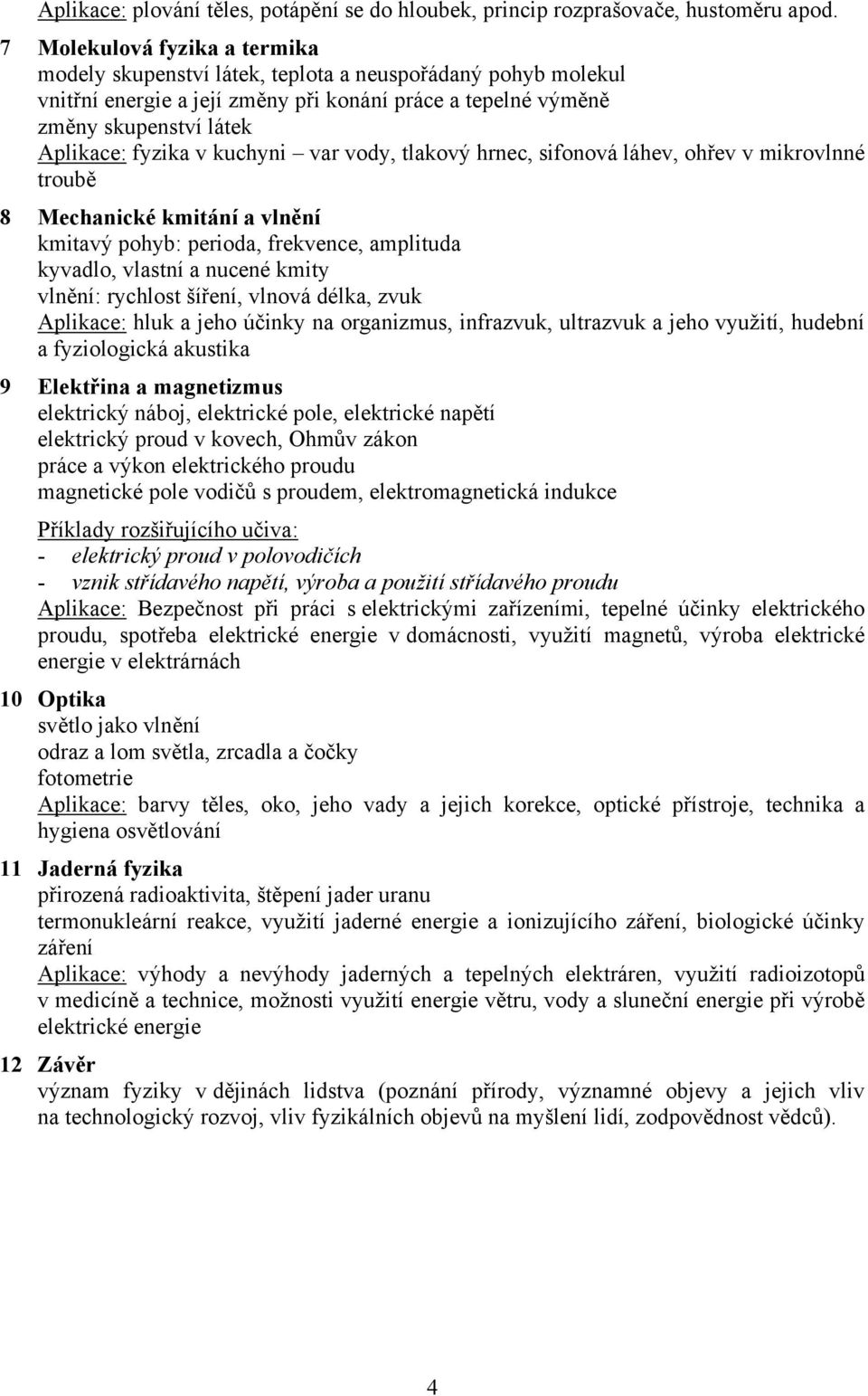 kuchyni var vody, tlakový hrnec, sifonová láhev, ohřev v mikrovlnné troubě 8 Mechanické kmitání a vlnění kmitavý pohyb: perioda, frekvence, amplituda kyvadlo, vlastní a nucené kmity vlnění: rychlost