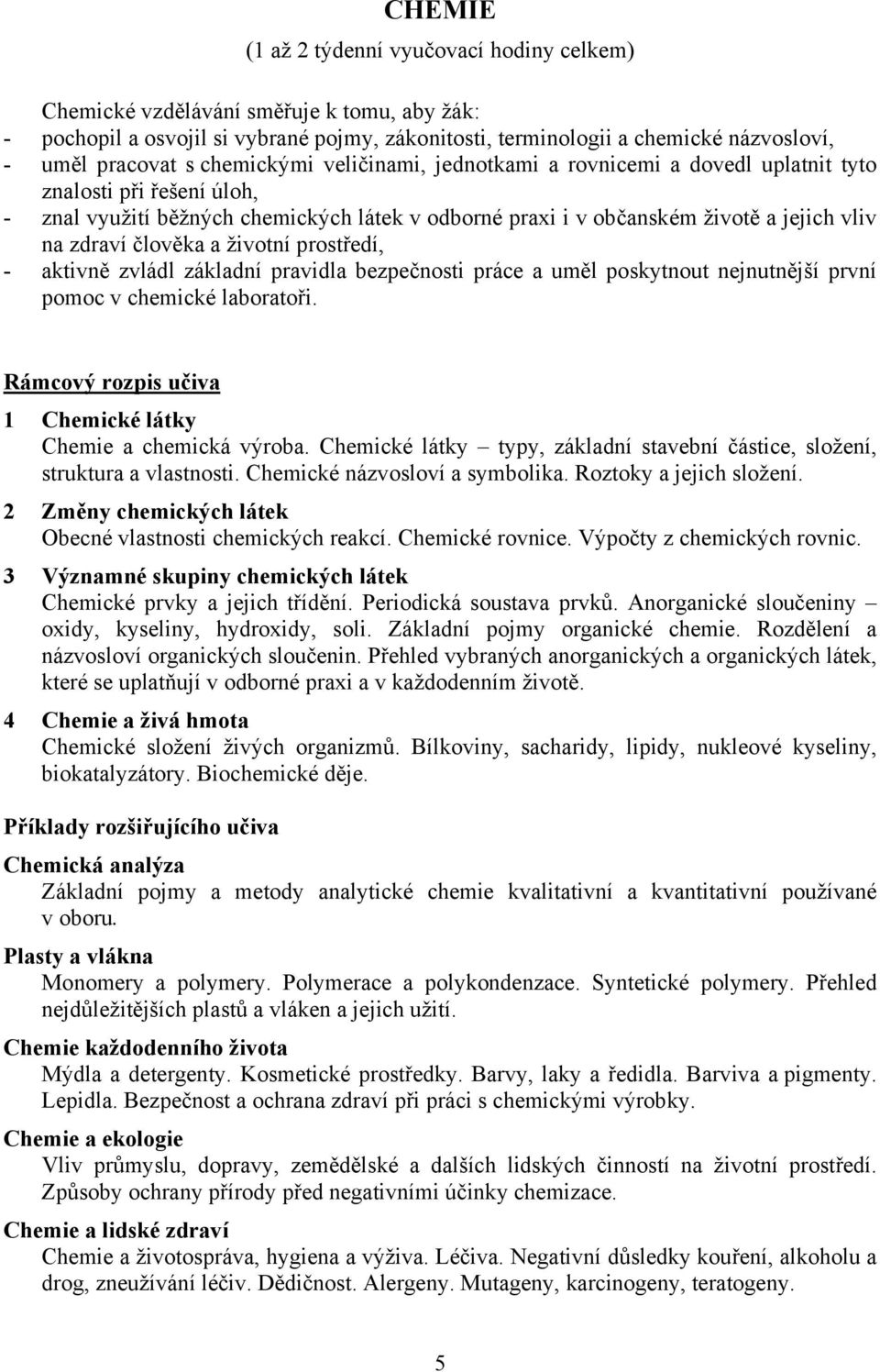 člověka a životní prostředí, - aktivně zvládl základní pravidla bezpečnosti práce a uměl poskytnout nejnutnější první pomoc v chemické laboratoři.