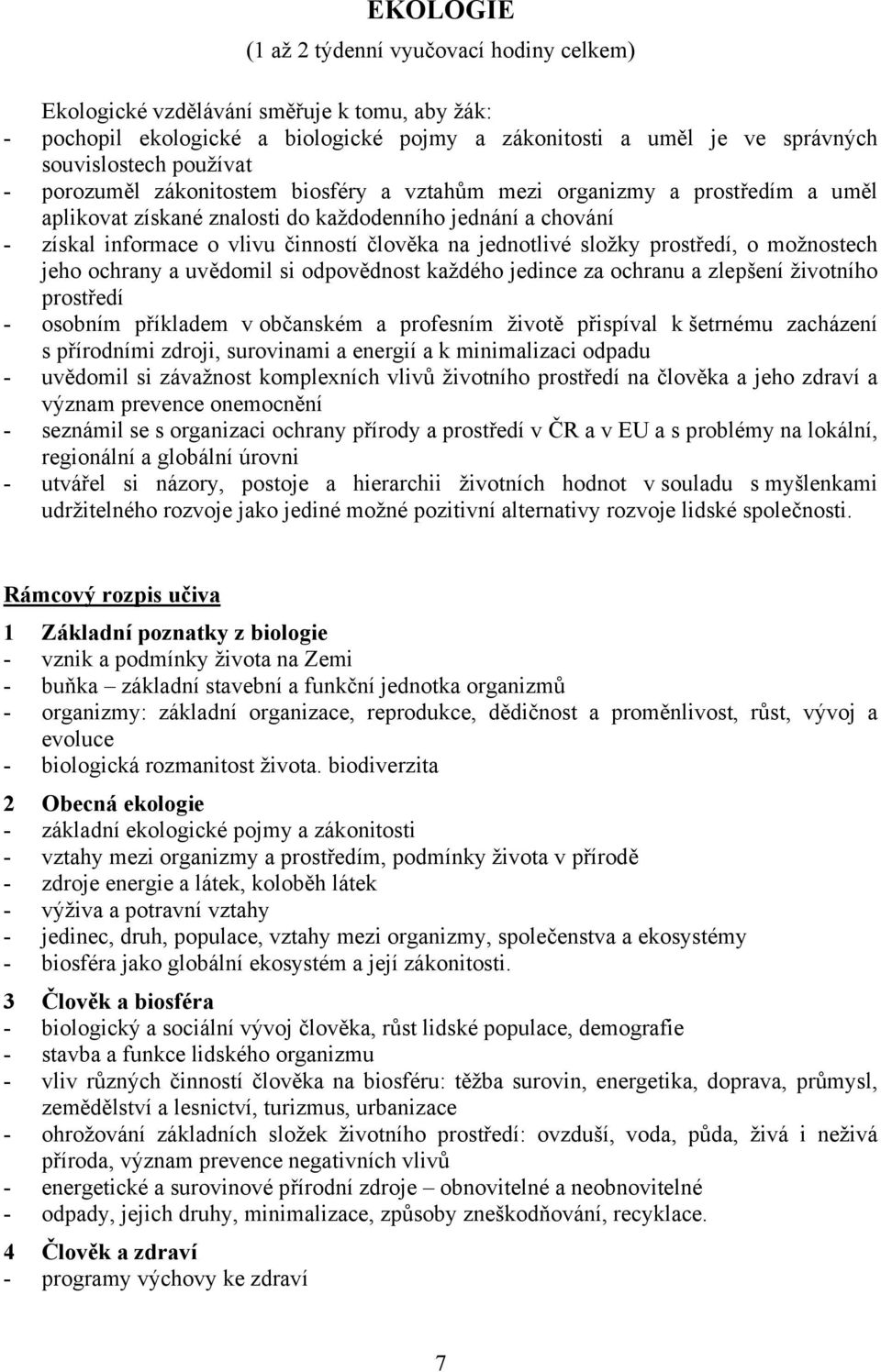 složky prostředí, o možnostech jeho ochrany a uvědomil si odpovědnost každého jedince za ochranu a zlepšení životního prostředí - osobním příkladem v občanském a profesním životě přispíval k šetrnému