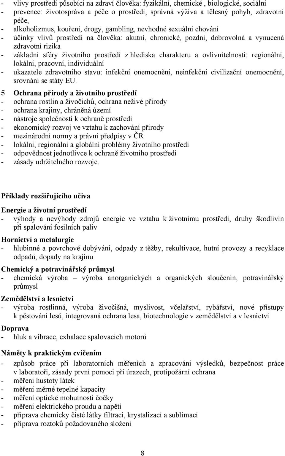 hlediska charakteru a ovlivnitelnosti: regionální, lokální, pracovní, individuální - ukazatele zdravotního stavu: infekční onemocnění, neinfekční civilizační onemocnění, srovnání se státy EU.