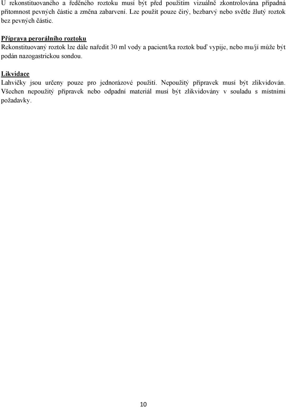 Příprava perorálního roztoku Rekonstituovaný roztok lze dále naředit 30 ml vody a pacient/ka roztok buď vypije, nebo mu/jí může být podán