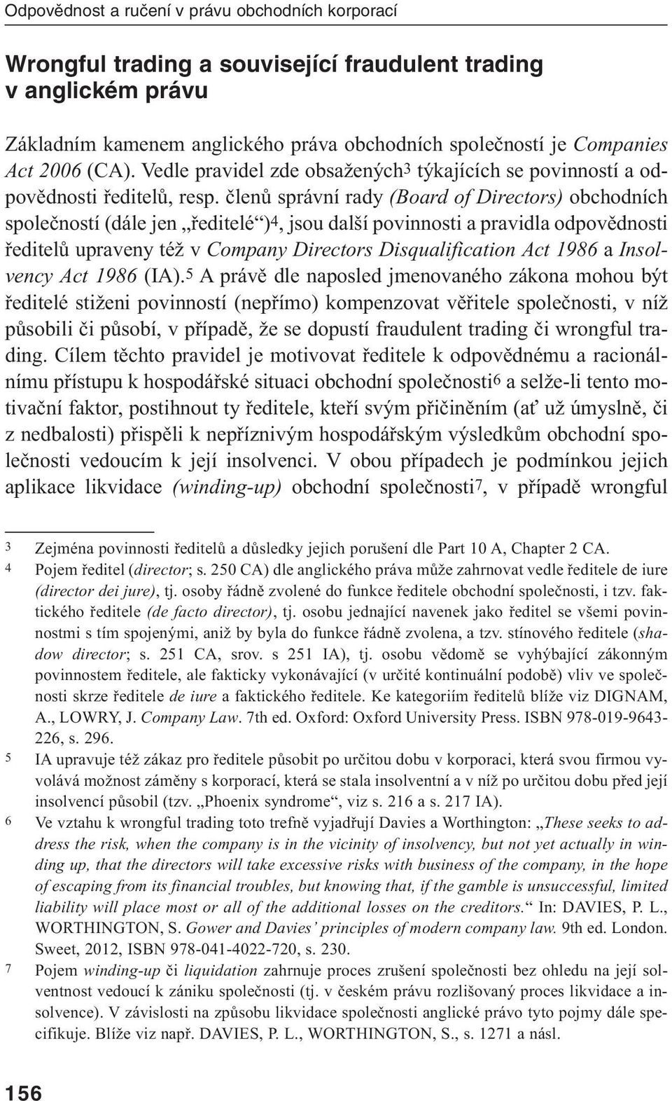 členů správní rady (Board of Directors) obchodních společností (dále jen ředitelé )4, jsou další povinnosti a pravidla odpovědnosti ředitelů upraveny též v Company Directors Disqualification Act 1986