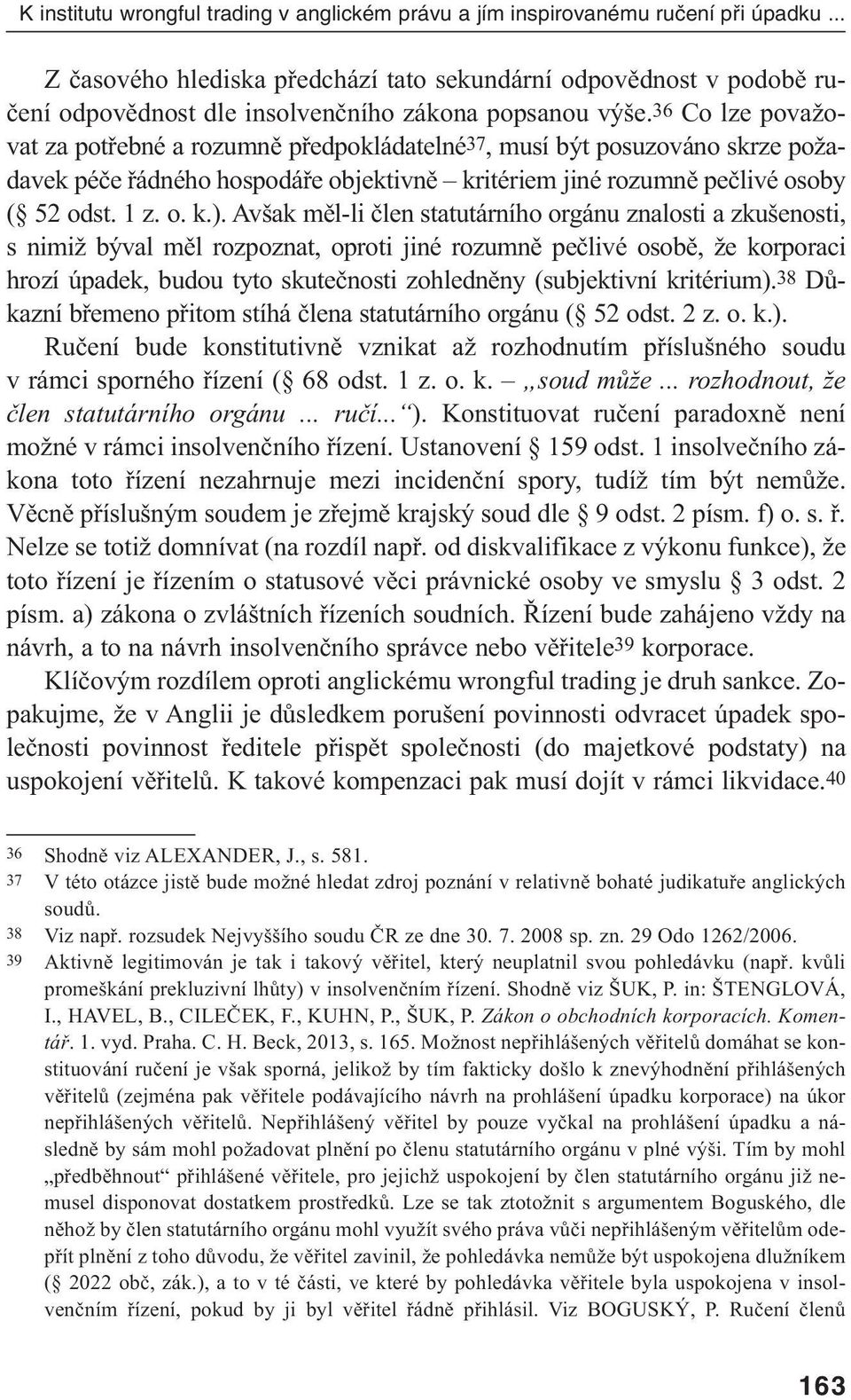 36 Co lze považovat za potřebné a rozumně předpokládatelné37, musí být posuzováno skrze požadavek péče řádného hospodáře objektivně kritériem jiné rozumně pečlivé osoby ( 52 odst. 1 z. o. k.).