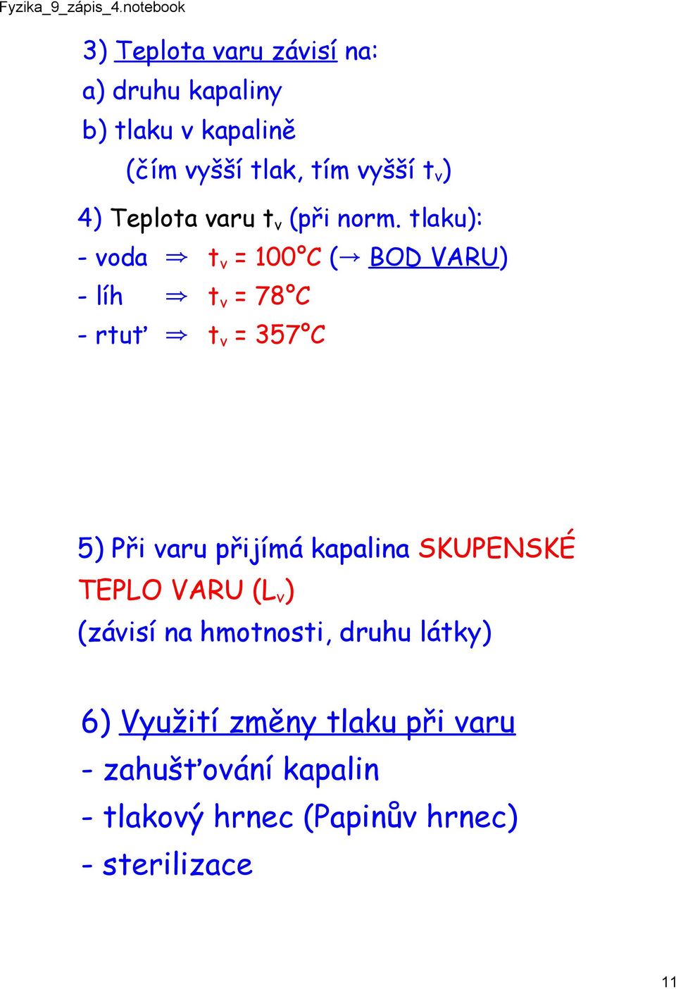 tlaku): - voda t v = 100 C ( BOD VARU) - líh t v = 78 C - rtuť t v = 357 C 5) Při varu přijímá