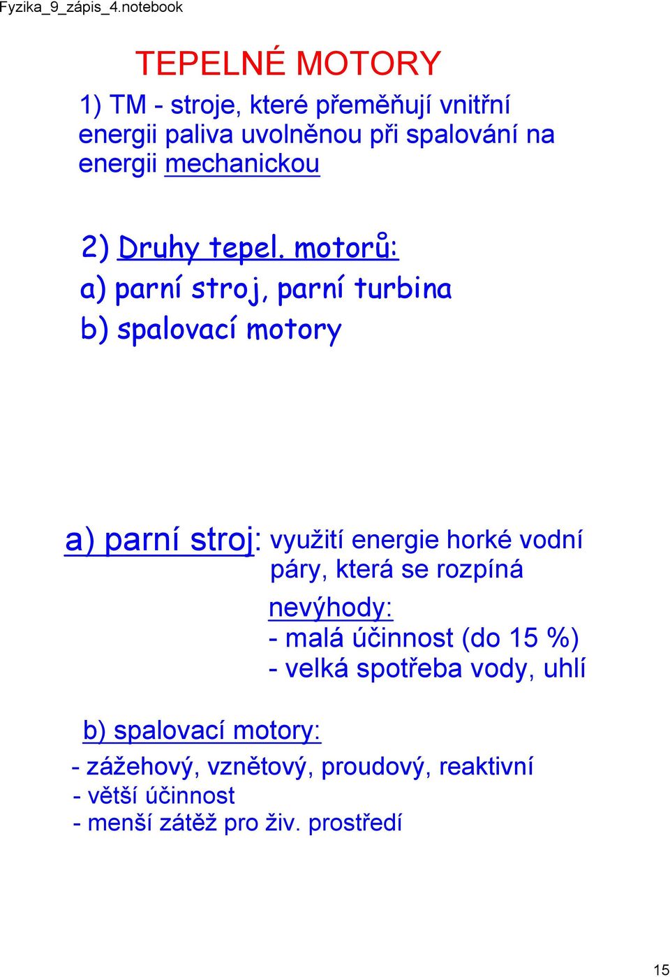 motorů: a) parní stroj, parní turbina b) spalovací motory a) parní stroj: využití energie horké vodní