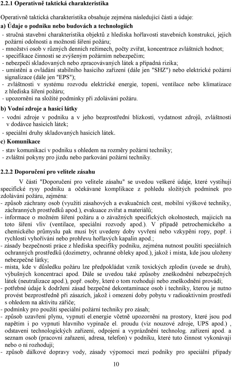 zvláštních hodnot; - specifikace činností se zvýšeným poţárním nebezpečím; - nebezpečí skladovaných nebo zpracovávaných látek a případná rizika; - umístění a ovládání stabilního hasicího zařízení