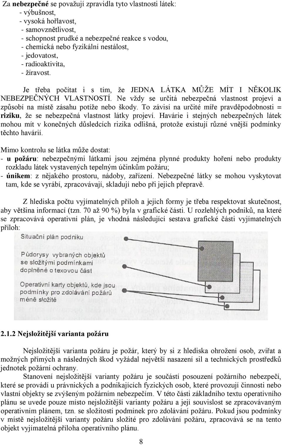 Ne vţdy se určitá nebezpečná vlastnost projeví a způsobí na místě zásahu potíţe nebo škody. To závisí na určité míře pravděpodobnosti = riziku, ţe se nebezpečná vlastnost látky projeví.