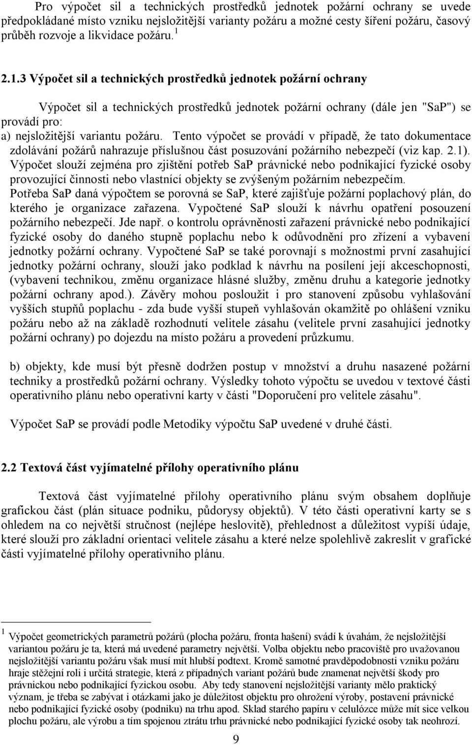 2.1.3 Výpočet sil a technických prostředků jednotek poţární ochrany Výpočet sil a technických prostředků jednotek poţární ochrany (dále jen "SaP") se provádí pro: a) nejsloţitější variantu poţáru.