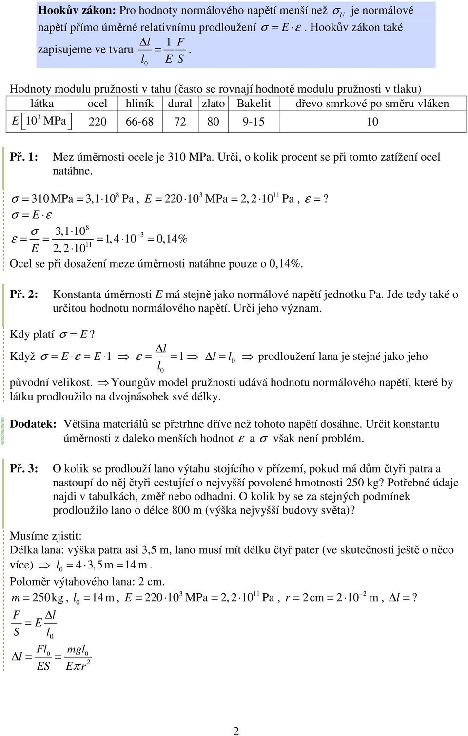 1: Mez úměrnosti ocele je 10 MPa. Urči, o kolik procent se při tomto zatížení ocel natáhne. 8 σ = 10 MPa =,1 10 Pa, 11 E = 0 10 MPa =, 10 Pa, ε =?