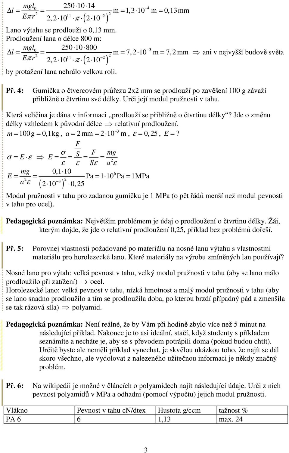 4: Gumička o čtvercovém průřezu x mm se prodlouží po zavěšení 100 g závaží přibližně o čtvrtinu své délky. Urči její modul pružnosti v tahu.