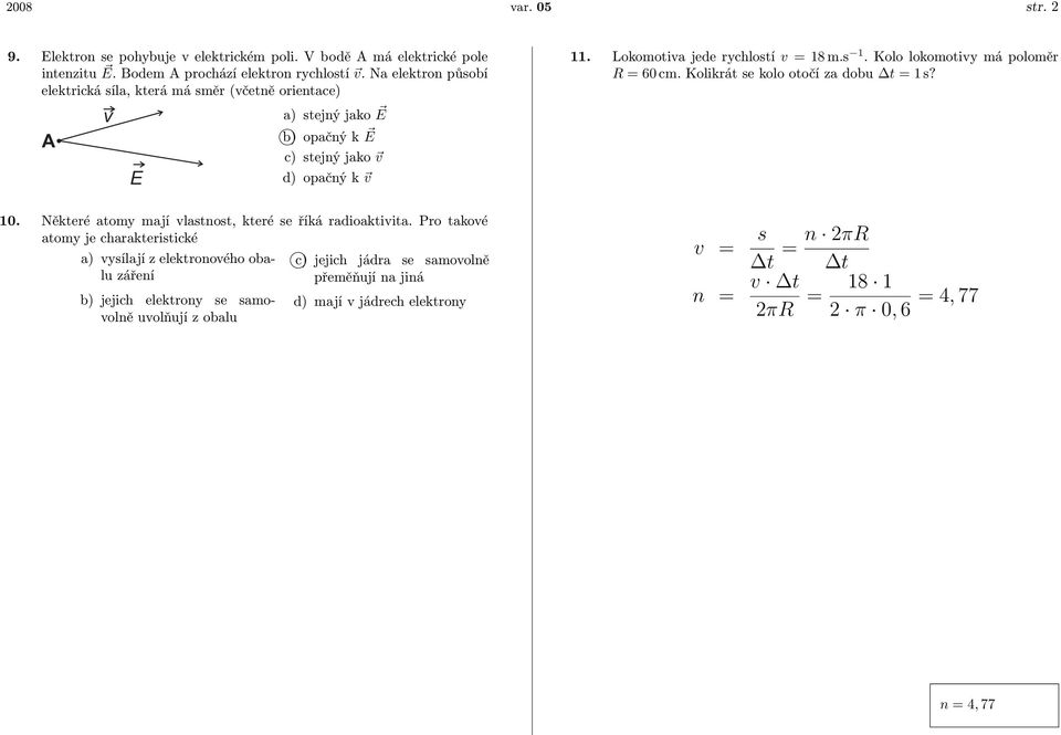 Kolo lokomotivy má poloměr R = 60 cm. Kolikrát se kolo otočí za dobu Δt = 1 s? 10. Některé atomy mají vlastnost, které se říká radioaktivita.