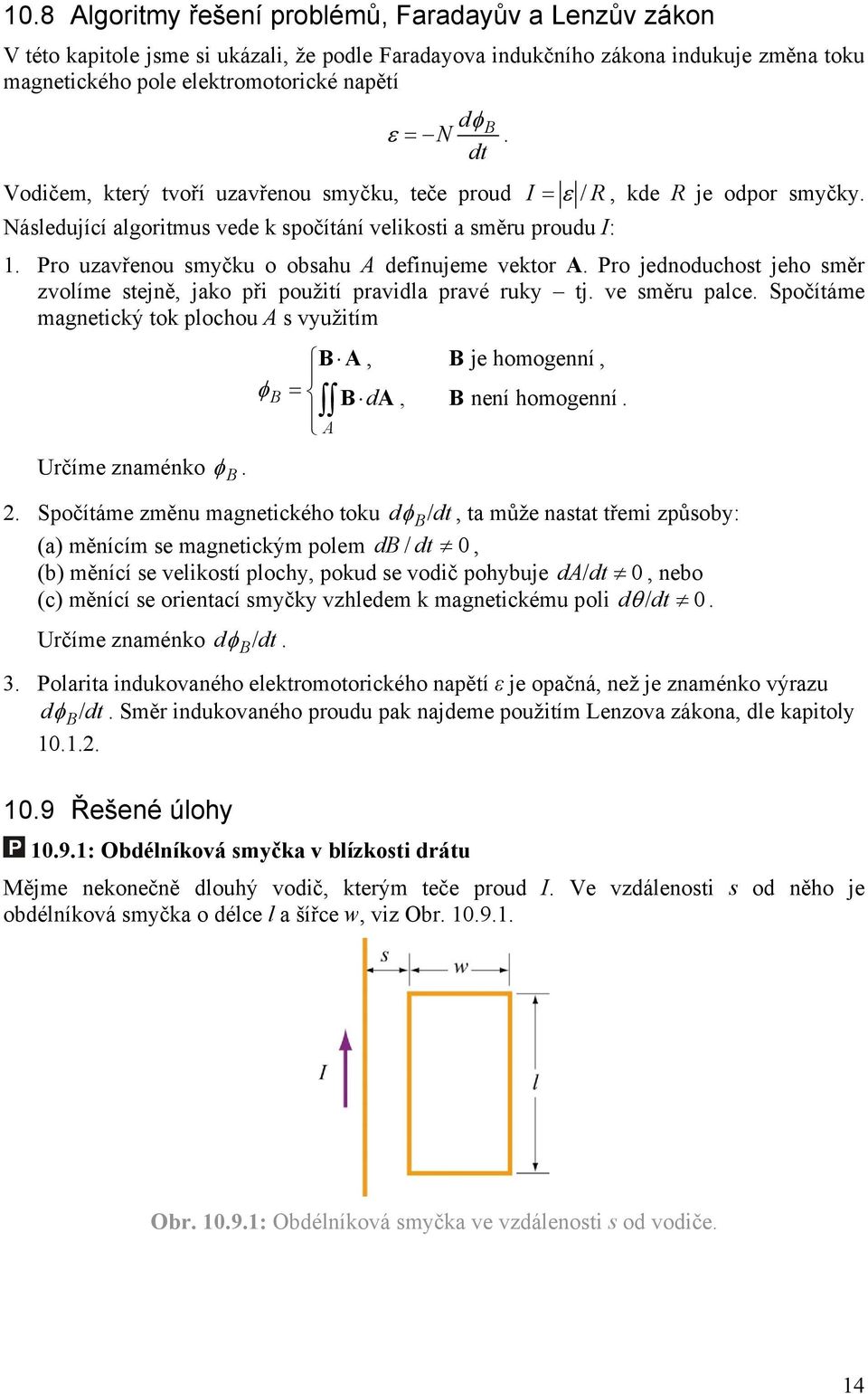 Pro uzavřenou smyčku o obsahu A definujeme vektor A. Pro jednoduchost jeho směr zvolíme stejně, jako při použití pravidla pravé ruky tj. ve směru palce.