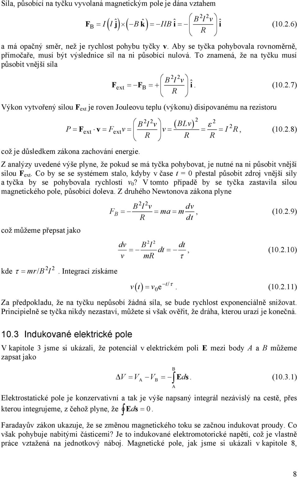 .7) R Výkon vytvořený silou F ext je roven Jouleovu teplu (výkonu) disipovanému na rezistoru ( Lv) l v ε P= Fext v = Fext v= v= = = I R, (10..8) R R R což je důsledkem zákona zachování energie.