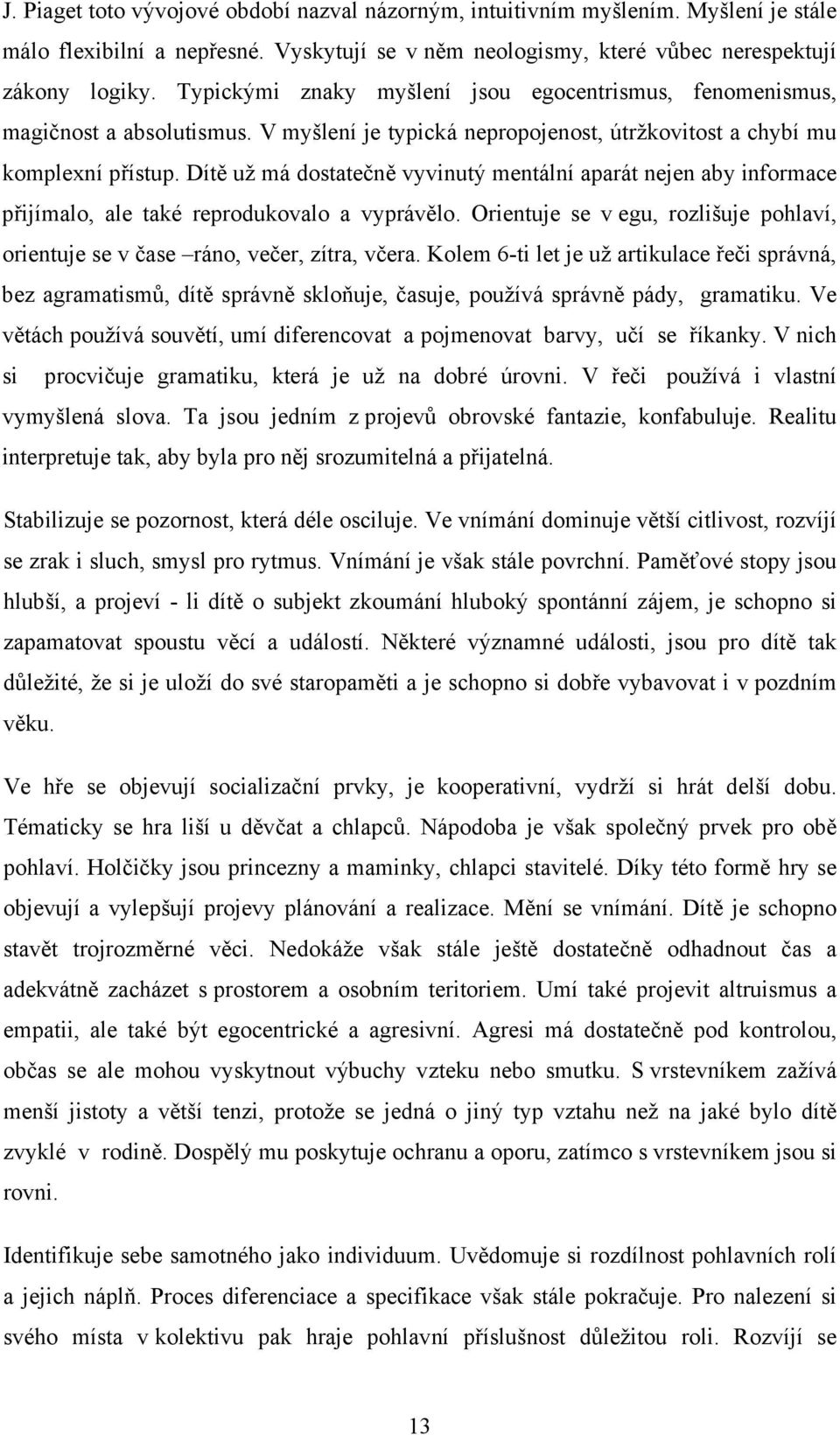 Dítě už má dostatečně vyvinutý mentální aparát nejen aby informace přijímalo, ale také reprodukovalo a vyprávělo. Orientuje se v egu, rozlišuje pohlaví, orientuje se v čase ráno, večer, zítra, včera.