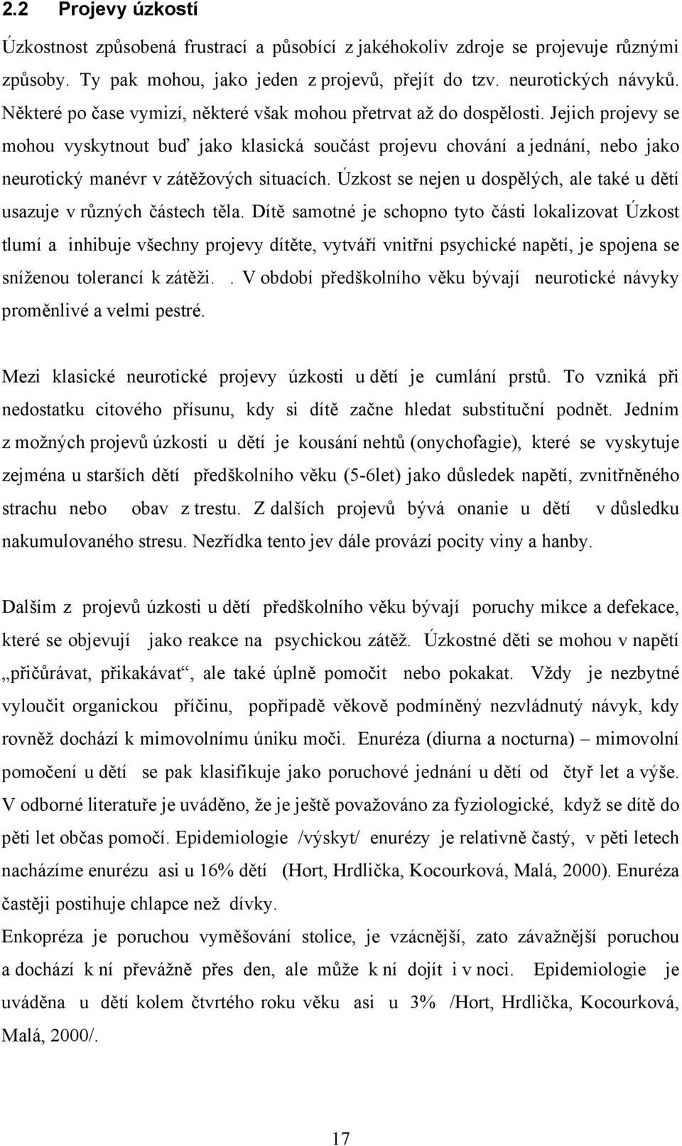 Jejich projevy se mohou vyskytnout buď jako klasická součást projevu chování a jednání, nebo jako neurotický manévr v zátěžových situacích.