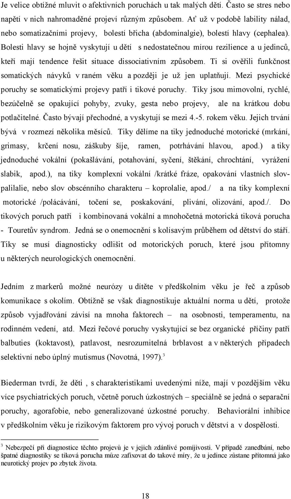 Bolesti hlavy se hojně vyskytují u dětí s nedostatečnou mírou rezilience a u jedinců, kteří mají tendence řešit situace dissociativním způsobem.